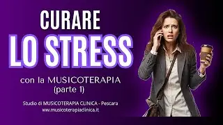 CURARE LO STRESS CON LA MUSICOTERAPIA (parte 1) - Studio di MUSICOTERAPIA CLINICA Pescara