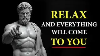 RELAX and You Will MANIFEST Everything You DESIRE | Marcus Aurelius STOICISM | STOIC PHILOSOPHY