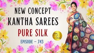 Episode - 743 | New Concept, New Design | Hand Kantha Stitched Pure Silk Saree Collection