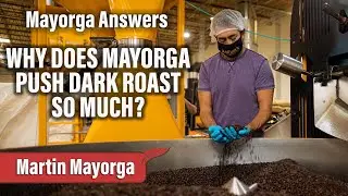 Mayorga Answers... Why does Mayorga push dark roast so much?