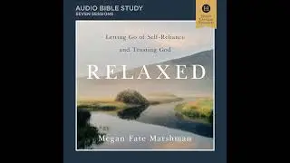 Relaxed: Audio Bible Studies: Letting Go of Self-Reliance and Trusting God by Megan Fate Marshman
