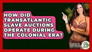 How Did Transatlantic Slave Auctions Operate During The Colonial Era? - History Of Latin Cultures