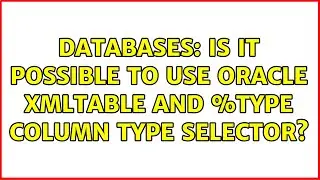 Databases: Is it possible to use Oracle XMLTABLE and %type column type selector?