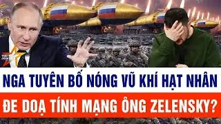 TIn thế giới: Nga tuyên bố nóng vũ khí hạt nhân, đe doạ tính mạng ông Zelensky