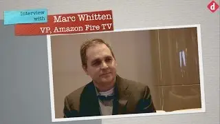 Interview with Marc Whitten, VP, Amazon Fire TV | Digit.in