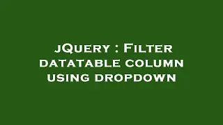 jQuery : Filter datatable column using dropdown