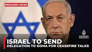Israel to send delegation to Doha for ceasefire talks