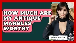 How Much Are My Antique Marbles Worth? - The Collectibles Guide