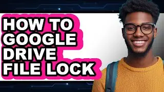 How to Google Drive File Lock - Step by Step