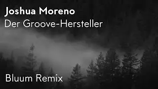 Joshua Moreno - Der Groove-Hersteller (Bluum Remix)