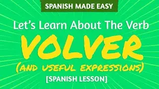 SPANISH VERB: VOLVER, MEANINGS & EXPRESSIONS | Spanish Made Easy