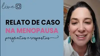 RELATO DE CASO E DÚVIDAS SOBRE MENOPAUSA
