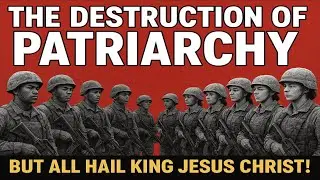 The Destruction of Patriarchy But All Hail King Jesus Christ!