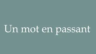 How to Pronounce ''Un mot en passant'' (A word in passing) Correctly in French