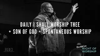 Daily I Shall Worship Thee + Son of God + Spontaneous Worship