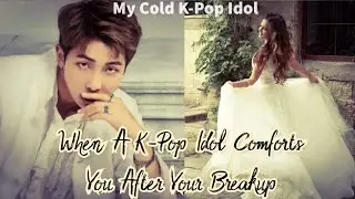 #1 When A K-Pop Idol Comforts You After Breakup | Namjoon FF | My Cold K-Pop Idol