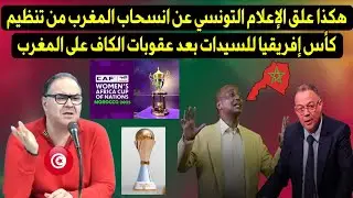 هكذا علق الإعلام التونسي عن انسحاب المغرب من تنظيم كأس إفريقيا للسيدات بعد عقوبات الكاف على المغرب