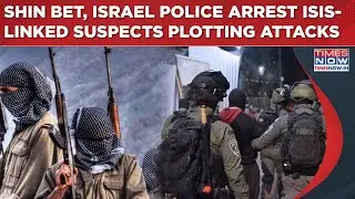 Israel Police, Shin Bet Arrest ISIS Linked Suspects Who Wanted To Strike After 'Terrorist Training'