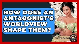 How Does An Antagonist's Worldview Shape Them? - The Storytellers Room