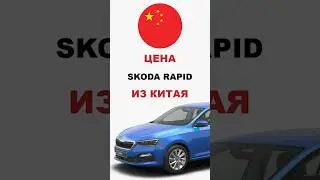 Цена Skoda Rapid из Китая расчет стоимости Шкода Рапид из Китая #skoda #rapid #шкода #рапид