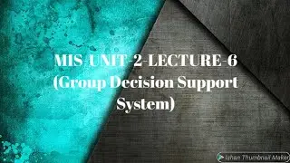 MIS-UNIT-2-LECTURE-6 (Group Decision Support System)