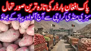 Latest situation of Pak-Afghan border Potato and onion rates from vegetable market Karachi today