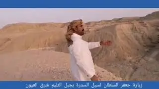 زيارة جعفر السلطان (سناب خبركم) السريعة لسيل السدرة والروضة بجبل الثليم شرق مدينة العيون