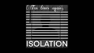 Isolation (do you think of me?) - Ten Times Again