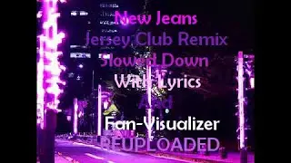[REUPLOADED] New Jeans (Jersey Club Remix) - Slowed Down [With Lyrics And Fan-Visualizer]