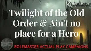Rolemaster Actual Play: Twilight (E109) & Hero (E86) 
