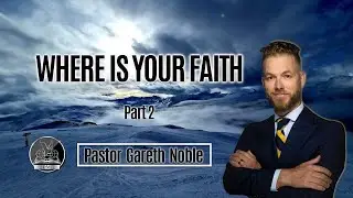 WHERE IS YOUR FAITH: Part 2 - PASTOR GARETH