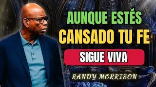 AUNQUE ESTÉS CANSADO, TU FE SIGUE VIVA | RANDY MORRISON SPEECH