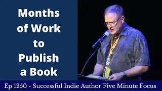 Successful Indie Author Five Minute Focus Ep1250 - Months of Work to Publish a Book