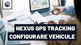 Nexus GPS Tracking: Tutorial pentru configurarea detaliată a vehiculelor