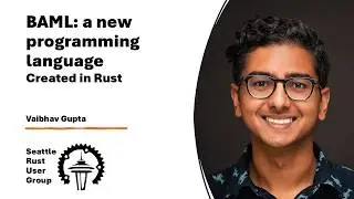 BAML: a new programming language (in Rust) — by Vaibhav Gupta — Seattle Rust User Group, June 2026
