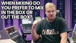 When Mixing Do You Prefer To Mix In The Box Or Out The Box?