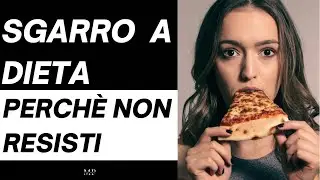 SGARRO A DIETA: PERCHÈ NON RESISTI