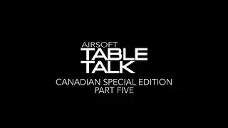 Airsoft Table Talk | Canadian Special Edition Part 5