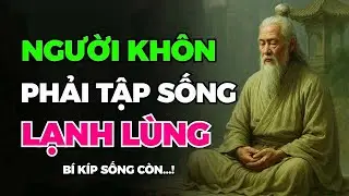 Tr&iacute; Tuệ Cổ Nh&acirc;n - NGƯỜI KH&Ocirc;N Phải Tập SỐNG Một C&aacute;ch LẠNH L&Ugrave;NG _ Triết L&yacute; Sống Của Người Kh&ocirc;n Ngoan