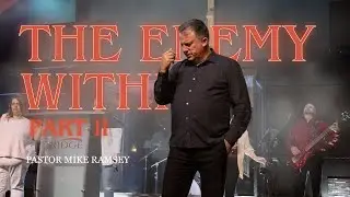 The Enemy Within  Part II | Pastor Mike Ramsey