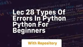 lec 28 types of errors in python python for beginners