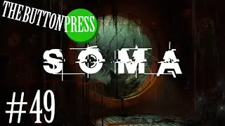 Let's Play SOMA Ep. 49 - Gurgly Goodness - The Button Press