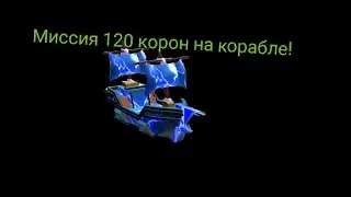 Миссия 120 корон на корабле!