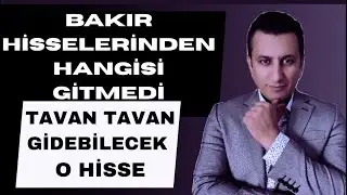BAKIR HİSSELERİNDEN HANGİSİ GİTMEDİ.. TAVAN TAVAN GİDEBİLECEK O HİSSE.