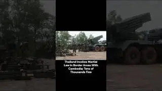 Thailand Invokes Martial Law in Border Areas With Cambodia; Tens of Thousands Flee