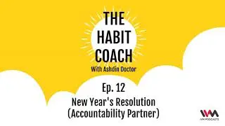 The Habit Coach with Ashdin Doctor Ep. 12: New years resolution (Accountability Partner)