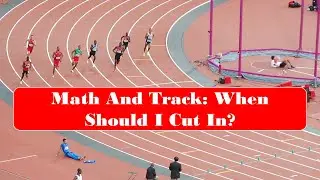 Math and Track: Where Should  You Cut In When Running the 800 or the 2nd Leg of the 4 x 400