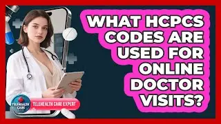 What HCPCS Codes Are Used For Online Doctor Visits?