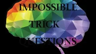 IMPOSSIBLE TRICK QUESTIONS: ARE YOU SMART?
