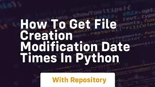 How to get file creation modification date times in python